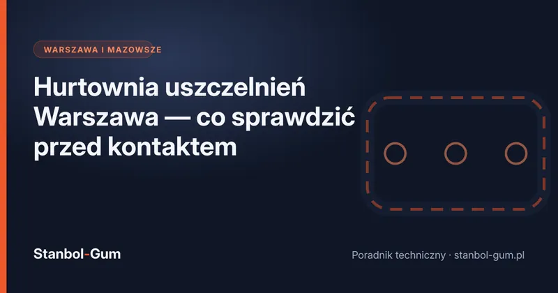 Hurtownia uszczelnień Warszawa — co sprawdzić przed kontaktem