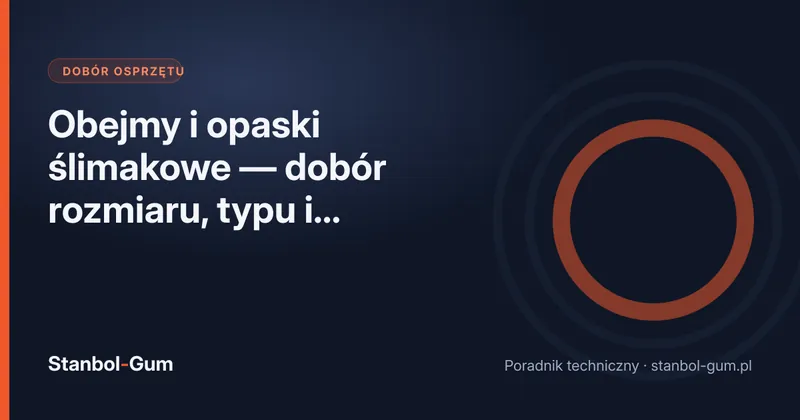 Obejmy i opaski ślimakowe — dobór rozmiaru, typu i dokręcenia