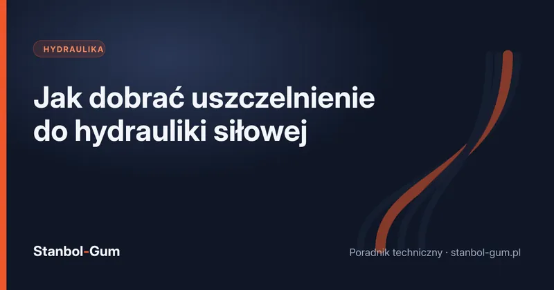 Jak dobrać uszczelnienie do hydrauliki siłowej