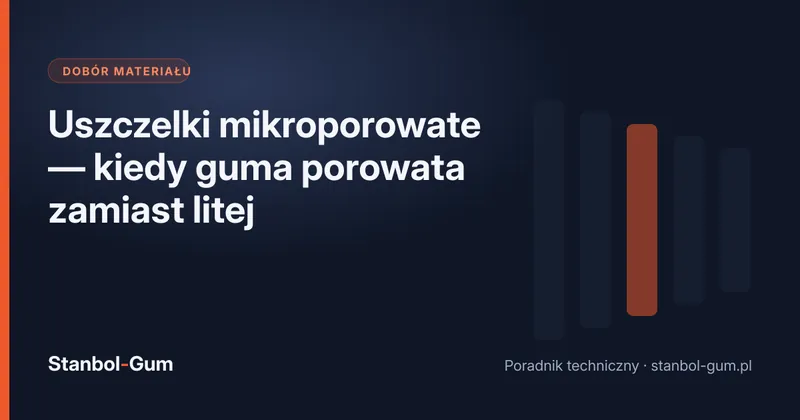 Uszczelki mikroporowate — kiedy guma porowata zamiast litej